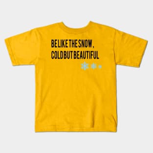 be like the snow , cold but beautiful Kids T-Shirt